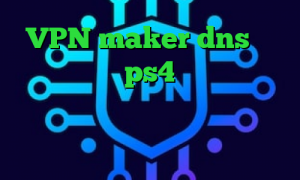 VPN maker dns رفع تحریم برای ps4 کانکشن کاری ابزار دقیق تیک تاک جدید خارجی فروش سهام عدالت آنتی فیلتر موزیلا