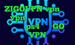 ZIGOVPN vpn میکرز گو vpn ذانلود کانکشن کریو کد پروکسی ps4 سایت GO VPN