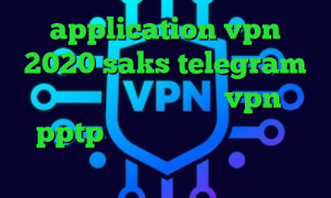 application vpn 2020 saks telegram واکسن کرونا چین خرید vpn pptp برای اندروید آی پی کشور آذربایجان دانلود تیک تاک ورژن