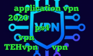 application vpn 2020 آنتی فیلتر برای تلویزیون چگونه پروکسی ps4 را فعال کنیم خرید vpn گوشی آیفون دانلود TEHvpn خرید vpn فیلتر شکن