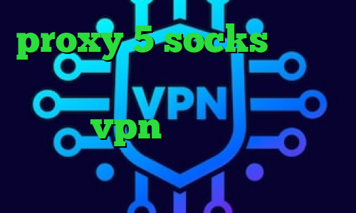 proxy 5 socks خرید آی پی ترکیه کاهش پینگ همراه اول زیگو vpn انتی فیلتر سریع دانلود کانکشن هوشمند ساکس
