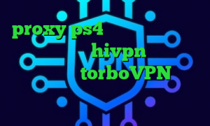 proxy ps4 خرید خرید کریو صبا دانلود کانکشن hivpn کاهش پینگ های وب سایت torboVPN آنتی فیلتر تور دانلود