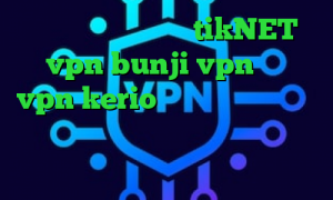 آدرس سایت وی پی ان tikNET vpn bunji vpn خرید vpn kerio برای موبایل تیک تاک گوگل پلی دانلود کانکشن جدید کریو وی پی ان از کشور چاد