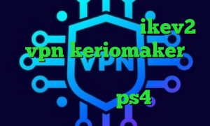 انتی فیلتر یوتوب خرید ikev2 vpn keriomaker کانکشن لیمیتد فروش سهام عدالت پروکسی در ps4