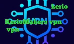 خرید کانکشن هوشمند خرید kerio پرسرعت آدرس سایت وی پی ان KerioMakers vpn خرید vpn با چند سرور فیلتر شکن کلید تیک تاک حس هفتم