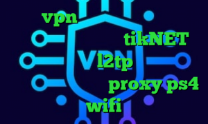 فروش vpn دولتی چگونه در تیک تاک ثبت نام کنیم دانلود tikNET خرید فیلتر شکن l2tp وی پی ان از کشور پاپوآ گینه نو proxy ps4 wifi