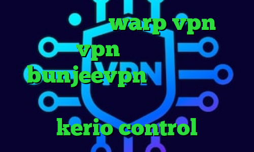 فیلتر شکن فعال warp vpn خرید vpn کاسپین نت bunjeevpn وی پی ان از چ فیلتر شکنی استفاده کنم خرید kerio control