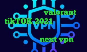 کاهش پینگ بازی valorant tikTOK 2021 پی اس وی پی ان از کشور بحرین فیلتر شکن کلید دانلود کانکشن جدید next vpn