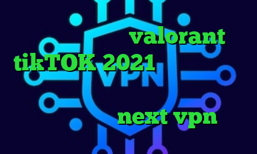کاهش پینگ بازی valorant tikTOK 2021 پی اس وی پی ان از کشور بحرین فیلتر شکن کلید دانلود کانکشن جدید next vpn