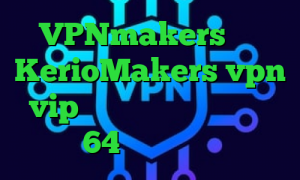 VPNmakers  سایت KerioMakers vpn vip وی پی ان دانلود کانکشن کریو 64 بیت لوکال کانکشن