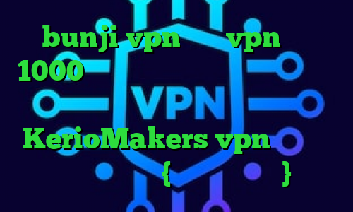 bunji vpn خرید vpn ماهی 1000 دانلود کانکشن هوشمند زرین خرید آی پی استاتیک ایرانسل آدرس سایت وی پی ان KerioMakers vpn وی پی ان از کشور کنگو {جمهوری دموکرات}