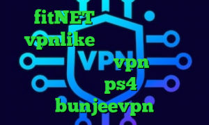 fitNET دانلود اپلیکیشن vpnlike اندروید فیلتر شکن دسکتاپ رایگان پارت vpn خرید کاهش پینگ برای ps4 آدرس bunjeevpn