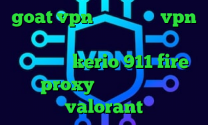 goat vpn دانلود خرید vpn برای مک آمار کرونا دانلود کانکشن فیلتر شکن kerio 911 fire proxy کاهش پینگ بازی valorant