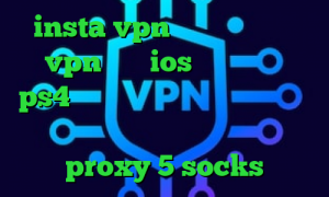 insta vpn بهترین اپلیکیشن vpn برای ios پروکسی واسه ps4 دانلود برنامه پینگ گیمر وی پی ان از کشور سنت وینسنت و گرنادین ها proxy 5 socks