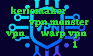 keriomaker دانلود اپلیکیشن vpn monster vpn میکر warp vpn کرونا چیست فیلتر شکن تست 1 روزه