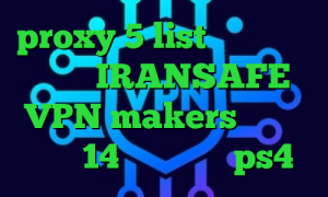 proxy 5 list کانکشن نکست اکانت IRANSAFE VPN makers تیک تاک نسخه 14 پروکسی روی ps4