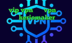 vip vpn خرید vpn ساکس دانلود keriomaker دانلود آنتی فیلتر تونل دانلود کانکشن کریو برای اندروید فیلترشکن خوب برای دسکتاپ