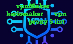 vpnMaker آدرس keriomaker خرید vpn برای لومیا proxy 5 list دانلود کانکشن کریو برای لینوکس کرونا ویروس واکسن