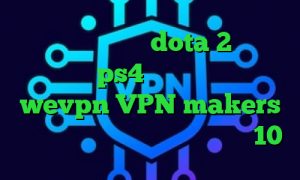 آموزش کاهش پینگ dota 2 اموزش پروکسی ps4 وام کرونا اکانت wevpn VPN makers دانلود کانکشن کریو برای ویندوز 10