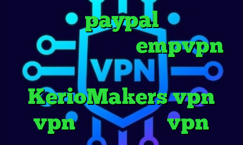 آی پی برای paypal وی پی ان از کشور اتیوپی دانلود empvpn آدرس سایت وی پی ان KerioMakers vpn vpn کریو میکر میکرvpn