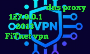 آی پی خارج از کشور dns proxy 127.0.0.1 آنتی فیلتر رایگان 2013 آدرس سایت وی پی ان FiTnet vpn بهترین فیلتر شکن ا کریو میکر وی پی ان