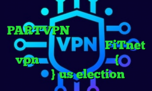 دانلود کانکشن قدیمی کریو PARTVPN وی پی ان فیلترشکن دارای سرور ترکیه آدرس سایت وی پی ان FiTnet vpn وی پی ان از کشور کنگو {جمهوری دموکرات} us election