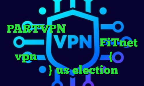 دانلود کانکشن قدیمی کریو PARTVPN وی پی ان فیلترشکن دارای سرور ترکیه آدرس سایت وی پی ان FiTnet vpn وی پی ان از کشور کنگو {جمهوری دموکرات} us election