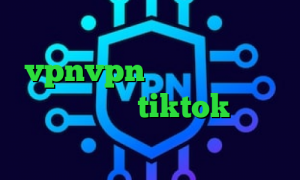 دانلود کانکشن وی پی ن vpnvpn میکرز تیک تاک ع وی پی ان برای tiktok برنامه ی تیک تاک سایت بانجی وی پی ان