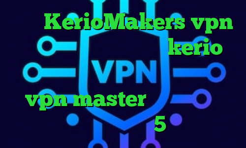 سایت KerioMakers vpn دانلود کانکشن فیلترشکن kerio دانلود کانکشن قدیمی کریو اپلیکیشن vpn master کرونا در چین دانلود اهنگ تیک تاک 5شنبه ماست