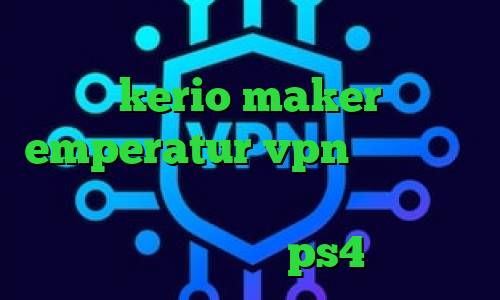 وی پی ان از کشور ترکمنستان خرید kerio maker emperatur vpn آنتی فیلتر برای اندروید ساکس مخصوص تلگرام کاهش پینگ وارزون ps4