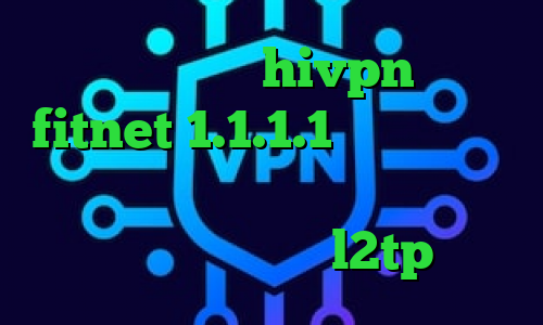 کانکشن هوشمند hivpn اکانت fitnet 1.1.1.1 فیلترشکن تیک تاک بت دانلود کانکشن فیلترشکن کریو خرید فیلتر شکن l2tp