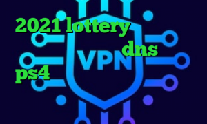 2021 lottery آگاه آنلاین فیلتر شکن با تغییر dns پروکسی ps4 رایگان ساکس تلگرام دانلود کانکشن گذر انلاین