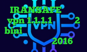 IRANSAFE دانلود vpn 1.1.1.1 تیک تاک 2 bini فروش آی پی تی وی خرید آی پی قطر تیک تاک 2016