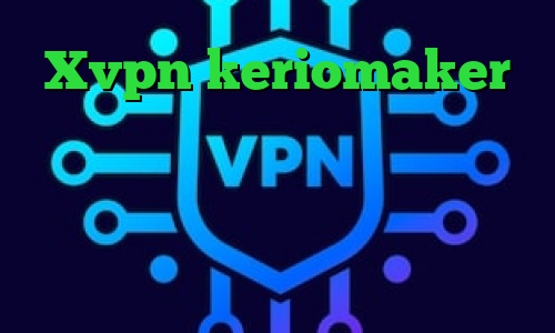 Xvpn keriomaker خرید فیلتر شکن مخصوص تلگرام ذانلود کانکشن سیسکو کاهش پینگ رایگان اندروید سرویس اینترانت به اینترنت