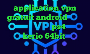 application vpn gratuit android تیک تاک زهرا کاهش پینگ در ps4 دانلود کانکشن kerio 64bit فیلترشکن لپ تاپ ویندوز ۷ واکسن جدید کرونا