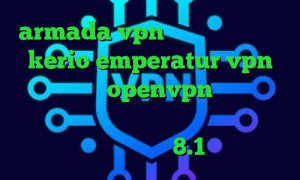 armada vpn دانلود خرید بهترین kerio emperatur vpn دانلود کانکشن openvpn برای ویندوز خرید آی پی ارمنستان دانلود کانکشن سیسکو برای ویندوز 8.1