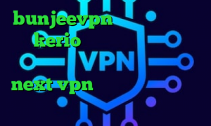 bunjeevpn خرید اکانت فیلتر شکن kerio ساکس مخصوص برای تلگرام آنتی فیلتر خوب دانلود کانکشن جدید next vpn آنتی فیلتر هات اسپات اندروید