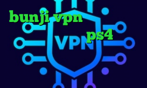 bunji vpn فیلتر شکن گرگ فروش پروکسی برای ps4 آی پی کشور روسیه وی پی ان از کشور زیمبابوه آنتی فیلتر وب