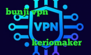 bunji vpn لینک آنتی فیلتر دانلود رایگان کانکشن تونل ورود به تیک تاک بت دانلود کانکشن تپش نت اپلیکیشن keriomaker