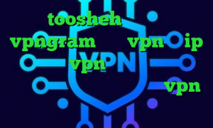 toosheh اپلیکیشن vpngram خرید vpn با ip ثابت خرید vpn برای گوشی سامسونگ کاهش پینگ کامپیوتر اپلیکیشن vpn برای اندروید