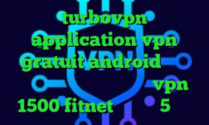 turbovpn application vpn gratuit android سرویس اینترانت به اینترنت خرید vpn 1500 fitnet تیک تاک 5 شنبه