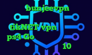 اپلیکیشن bunjeevpn وی پی ان از کشور لبنان آدرس سایت وی پی ان tikNET vpn قیمت پروکسی ps4 Go وی پی ان دانلود کانکشن سیسکو برای ویندوز 10