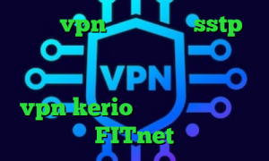خرید vpn پروکسی خرید sstp دانلود کانکشن اینترنت اندروید دور زدن و تبدیل اینترانت به اینترنت خرید vpn kerio برای اندروید آدرس FITnet