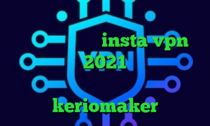 دانلود کانکشن کریو میکر دانلود آنتی فیلتر کامپیوتر insta vpn آپدیت جدید 2021 عالی دانلود کانکشن وی پی ن برای اندروید keriomaker