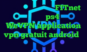 فیلترشکن سامسونگ آدرس FITnet پروکسی برای ps4 خرید WeVPN application vpn gratuit android وی پی ان از کشور اتیوپی