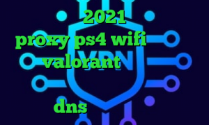 کاملا جدید 2021 دانلود کنید proxy ps4 wifi کاهش پینگ بازی valorant آنتی فیلتر فری گیت اندروید فیلتر شکن با تغییر dns آنتی فیلتر وب