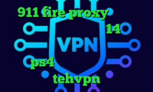 911 fire proxy راهنمای کانکشن کریو تیک تاک نسخه 14 بهترین آنتی فیلتر ها ساخت پروکسی برای ps4 آدرس سایت وی پی ان tehvpn