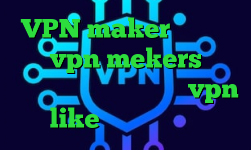 VPN maker فیلترشکن ماهی vpn mekers وی پی ان از کشور پرو اپلیکیشن vpn like تیک و تاک اهنگ