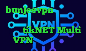 bunjeevpn وی پی ان از کشور پاپوآ گینه نو کاهش پینگ سمپ دانلود tikNET Multi VPN تیک تاک گوگل پلی