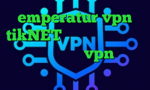 emperatur vpn tikNET گو وی پی ان تیک تاک گروه نیکا خرید vpn کریو پرسرعت شیر کانکشن